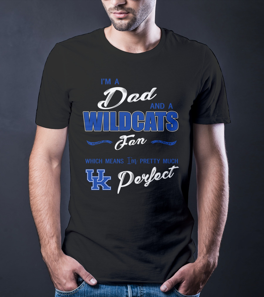 I'm A Dad And A Wildcats Fan Which Means I'm Pretty Much Uk Perfect T-Shirt