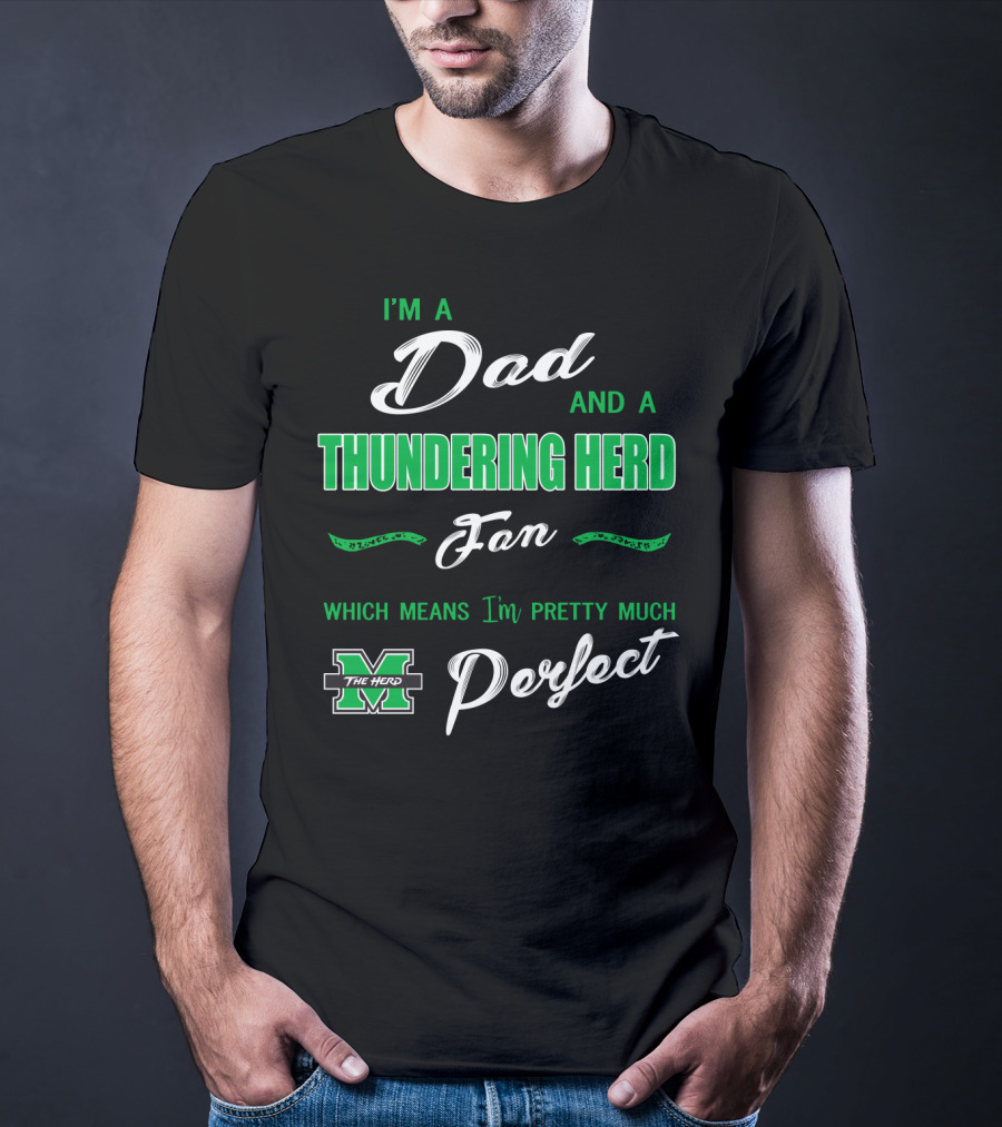 I'm A Dad And A Thundering Herd Fan Which Means I'm Pretty Much Perfect T-Shirt