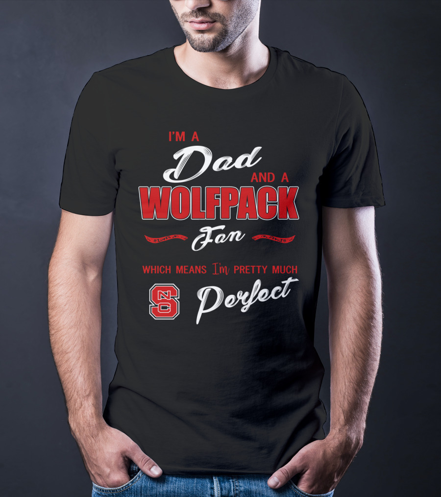I'm A Dad And A Wolfpack Fan Which Means I'm Pretty Much Perfect Nc T-Shirt