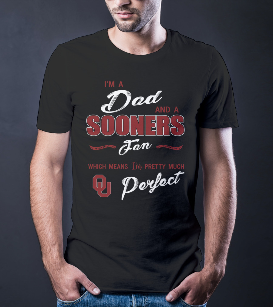 I'm A Dad And A Sooners Fan Which Means I'm Pretty Much Perfect Ou T-Shirt