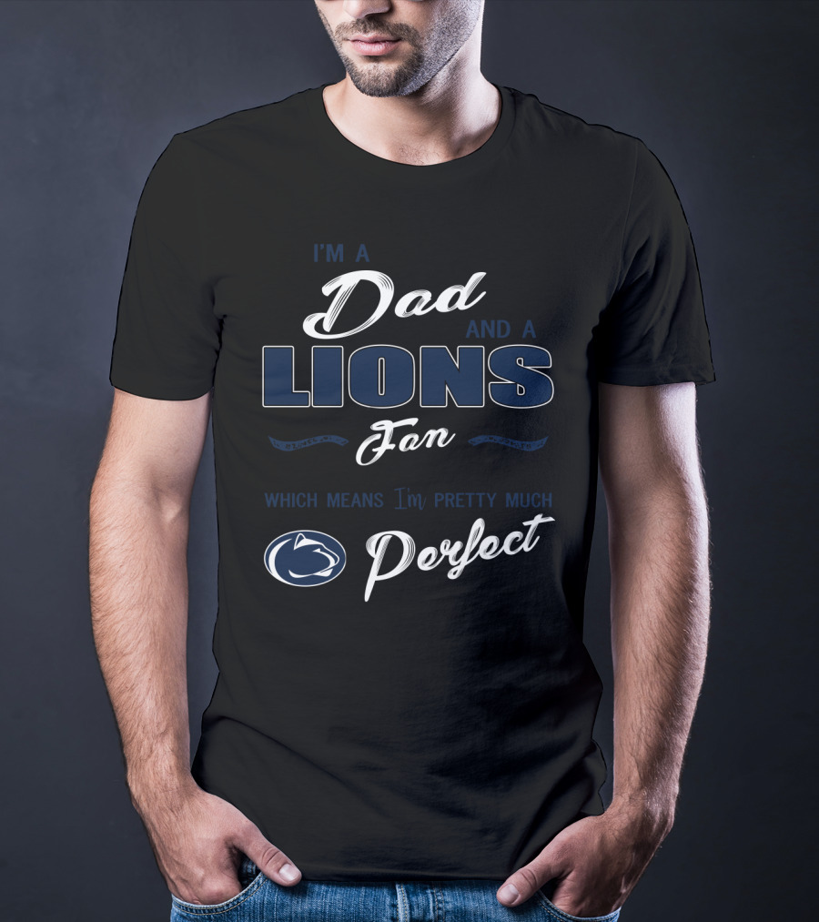 I'm A Dad And A Lions Fan Which Means I'm Pretty Much Perfect T-Shirt