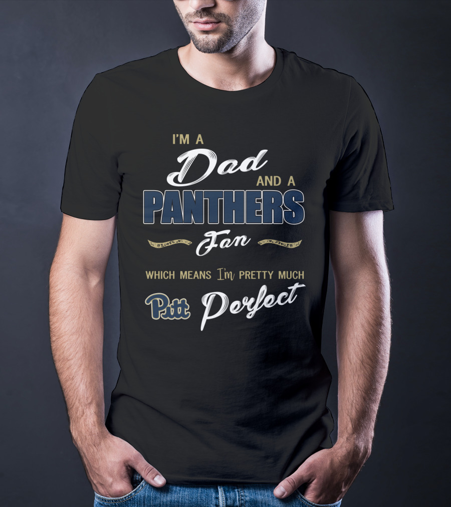 I'm A Dad And A Panthers Fan Which Means I'm Pretty Much Pitt Perfect T-Shirt