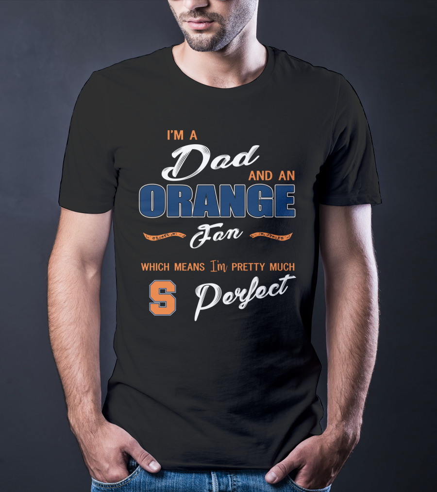 I'm A Dad And An Orange Fan Which Means I'm Pretty Much Perfect S T-Shirt