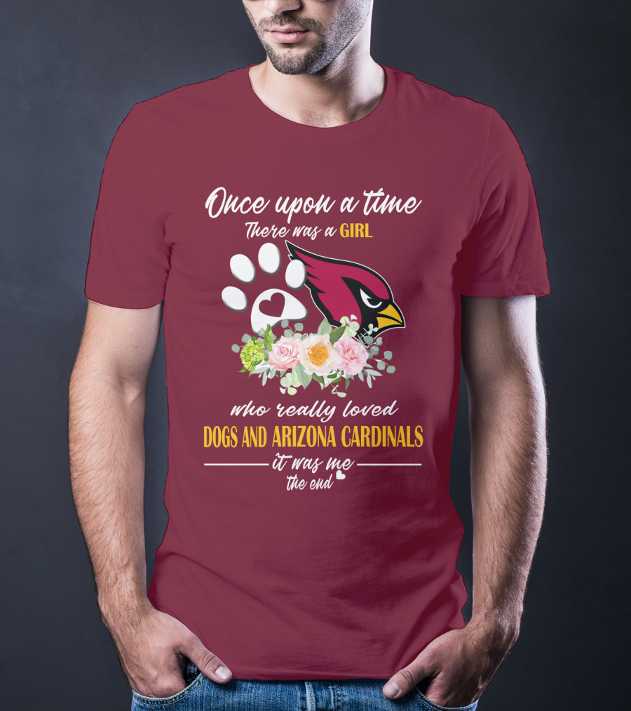 Once Upon A Time There Was A Girl Who Really Loved Dogs And Arizona Cardinals It Was Me The End T-Shirt