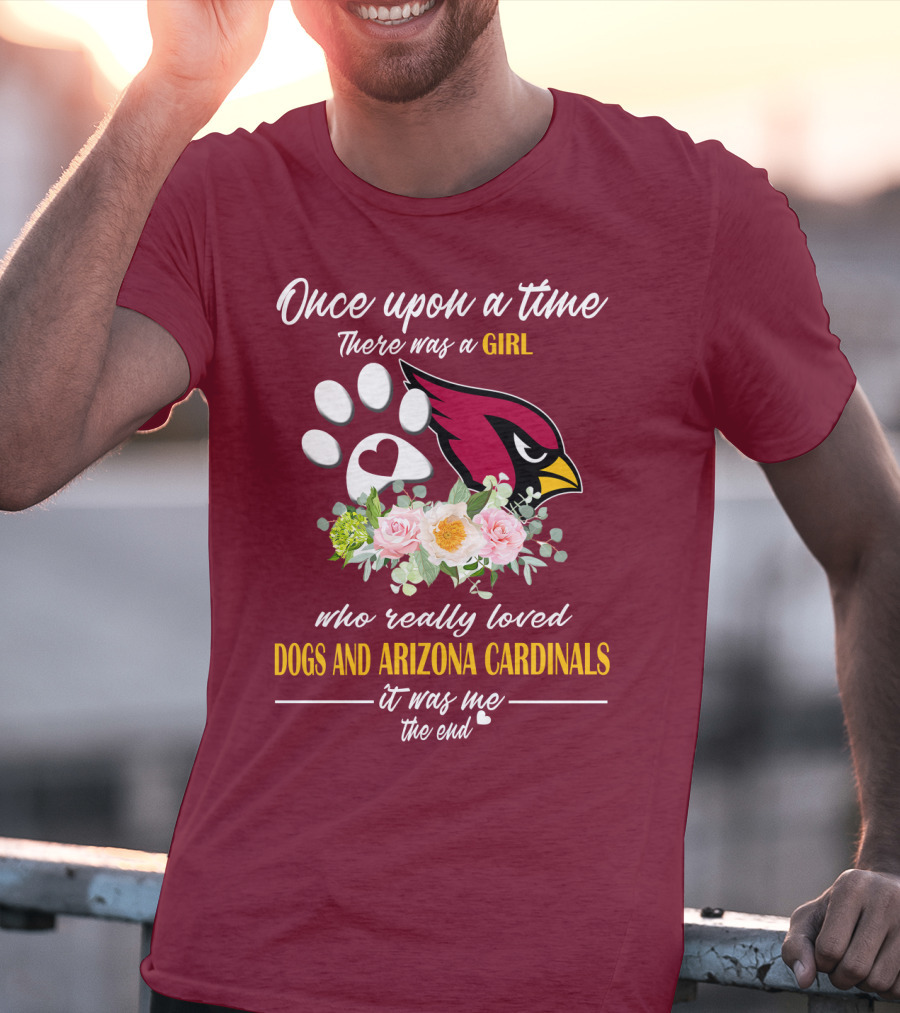 Once Upon A Time There Was A Girl Who Really Loved Dogs And Arizona Cardinals It Was Me The End T-Shirt