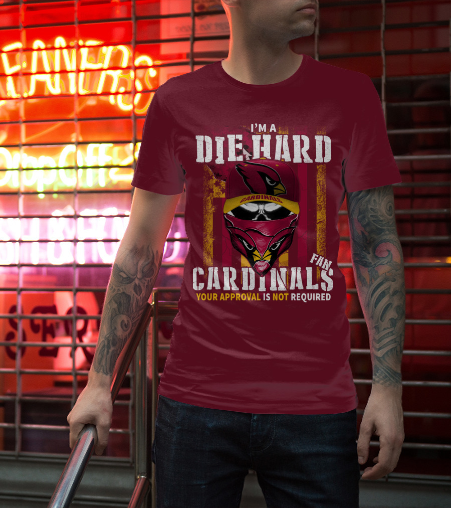 I'm A Die Hard Cardinals Fan Your Approval Is Not Required T-Shirt