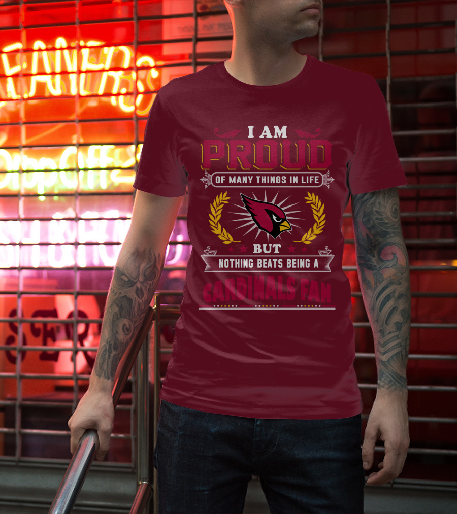 I Am Proud Of Many Things In Life But Nothing Beats Being A Cardinals Fan T-Shirt