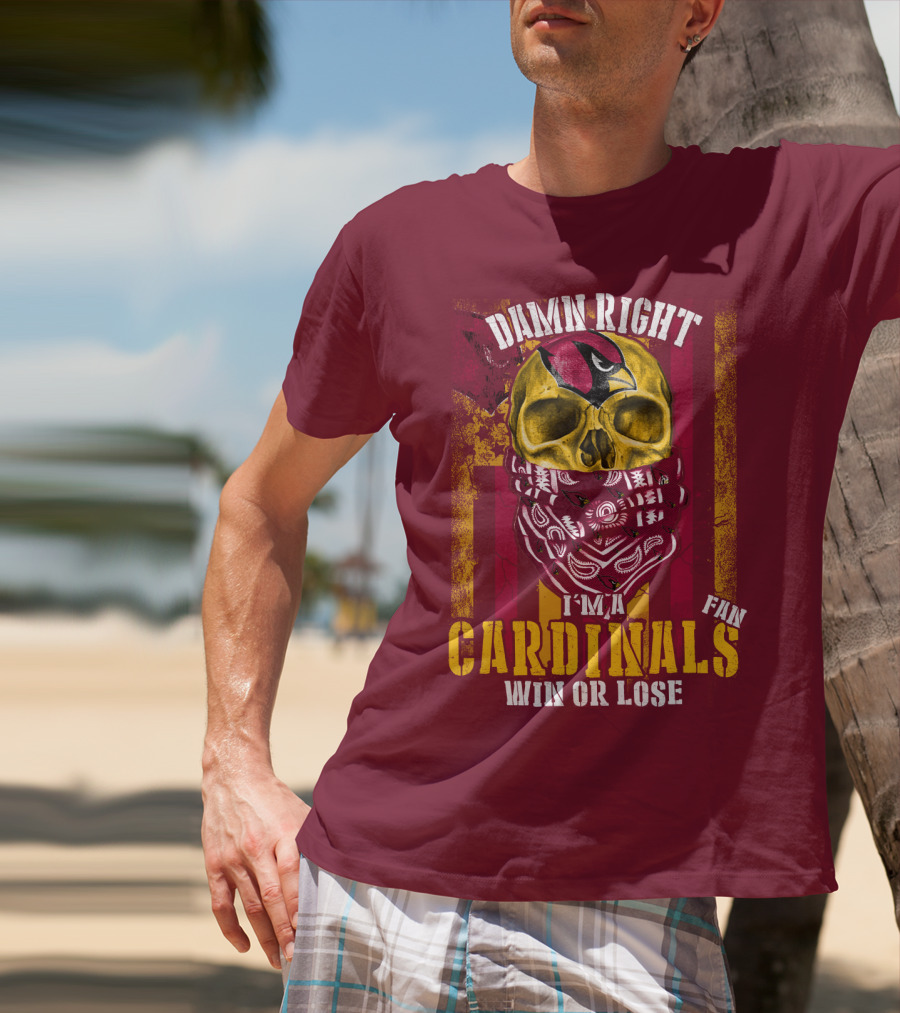 Damn Right I'm A Cardinals Fan Win Or Lose Arizona Cardinals T-Shirt