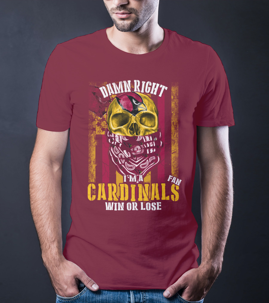 Damn Right I'm A Cardinals Fan Win Or Lose Arizona Cardinals T-Shirt