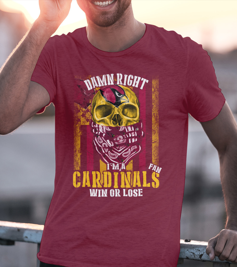 Damn Right I'm A Cardinals Fan Win Or Lose Arizona Cardinals T-Shirt