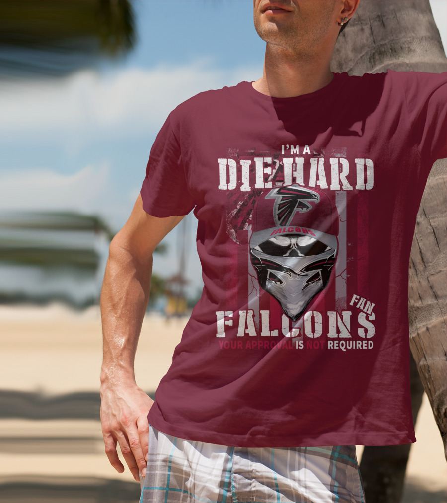 I'm A Die-Hard Falcons Fan Your Approval Is Not Required T-Shirt