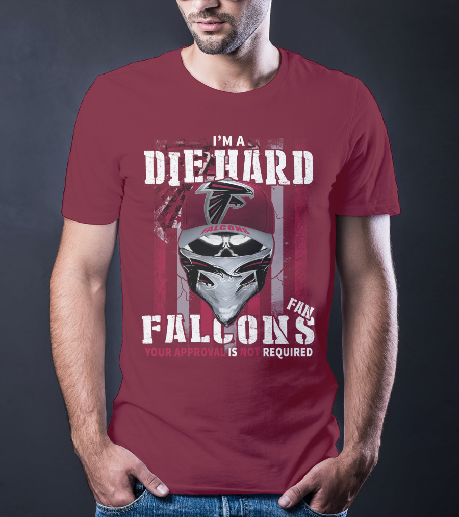 I'm A Die-Hard Falcons Fan Your Approval Is Not Required T-Shirt