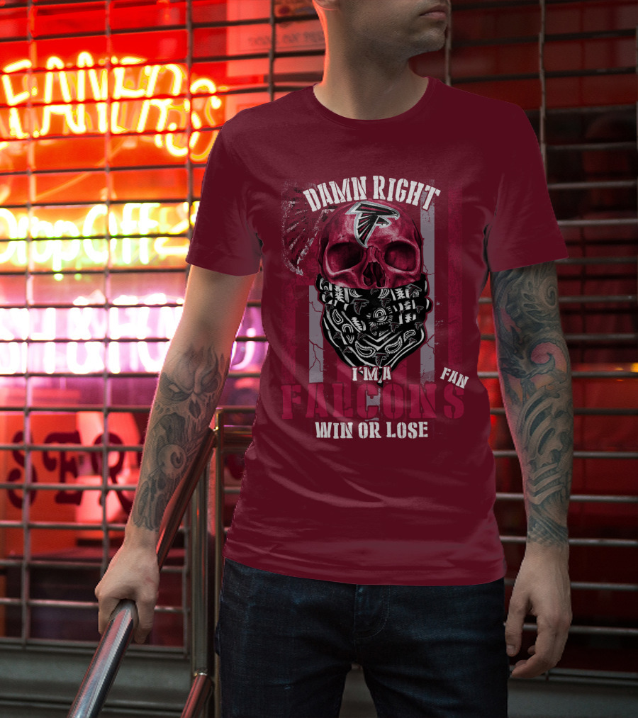 Damn Right I'm A Falcons Fan Win Or Lose T-Shirt