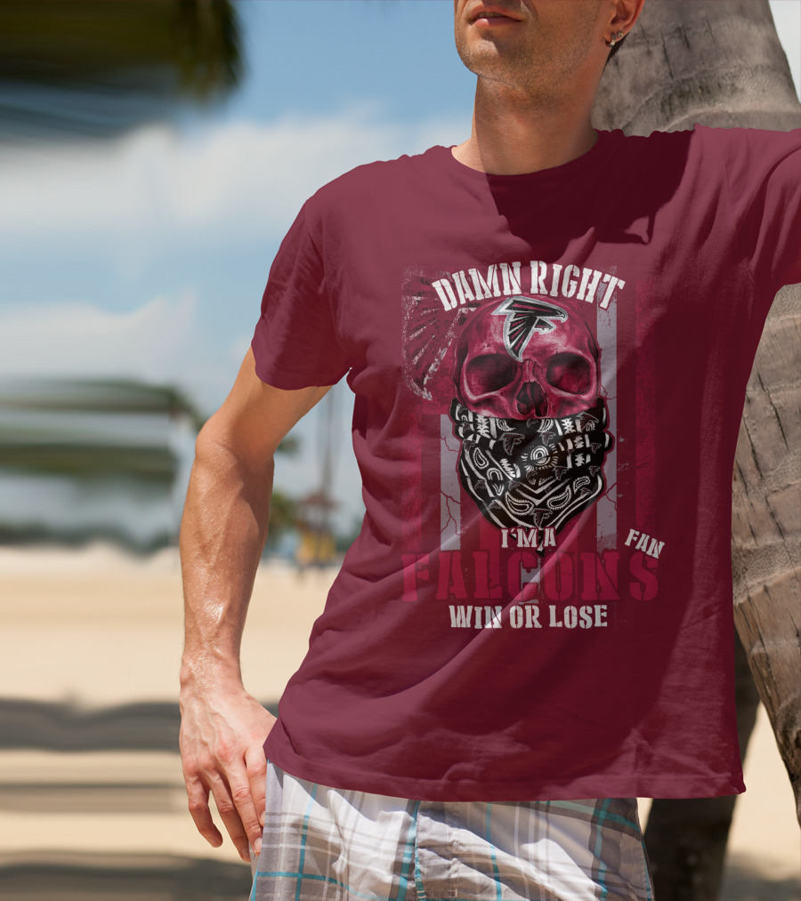 Damn Right I'm A Falcons Fan Win Or Lose T-Shirt