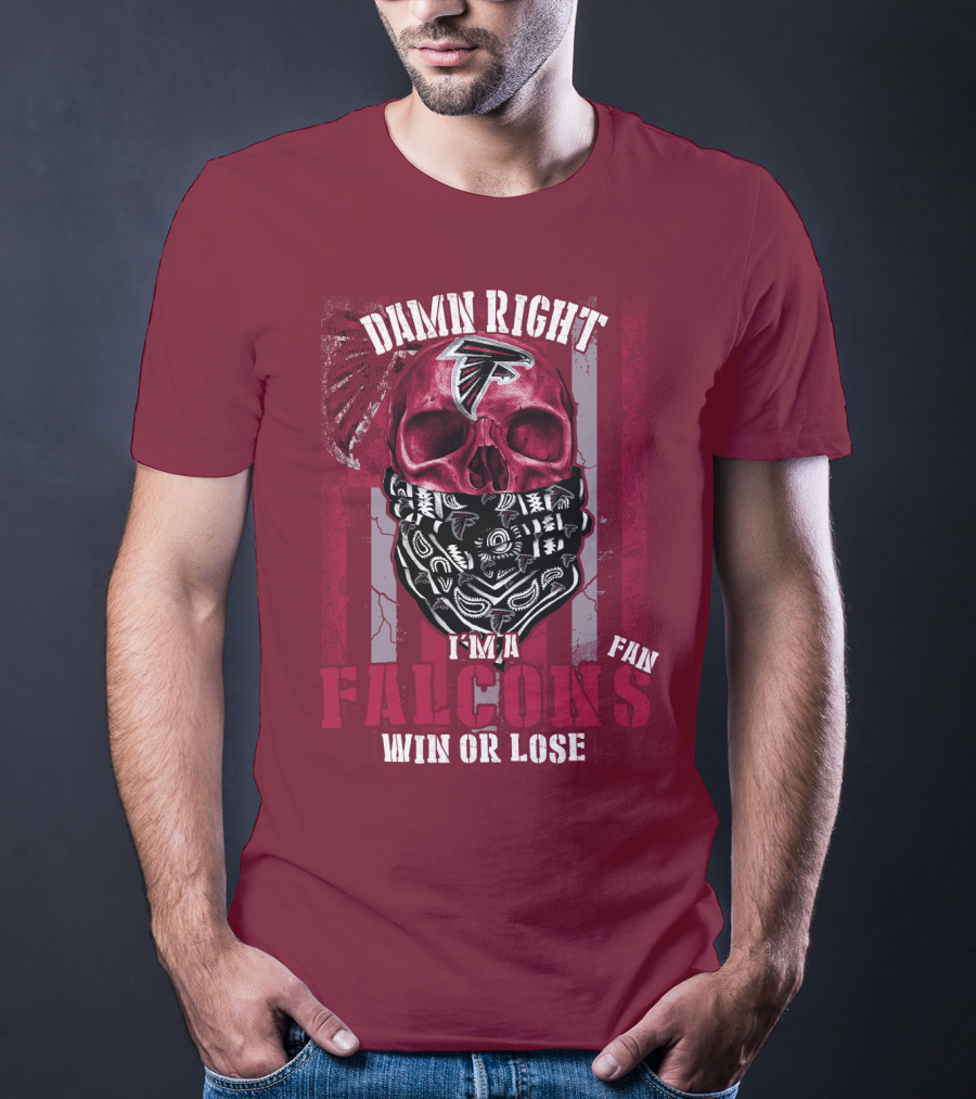 Damn Right I'm A Falcons Fan Win Or Lose T-Shirt