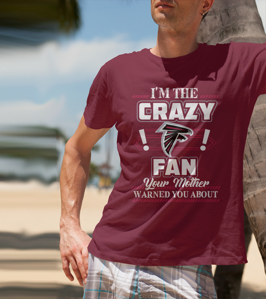 Atlanta Falcons I'm The Crazy Fan Your Mother Warned You About T-Shirt