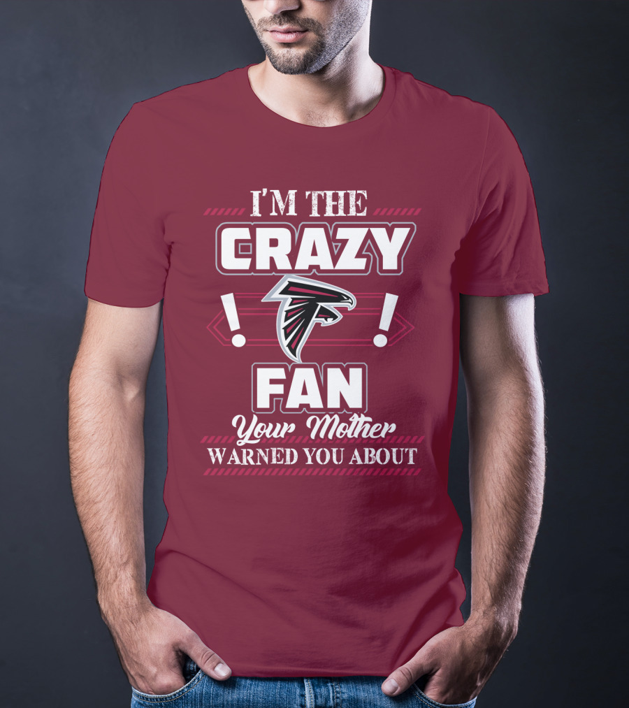 Atlanta Falcons I'm The Crazy Fan Your Mother Warned You About T-Shirt