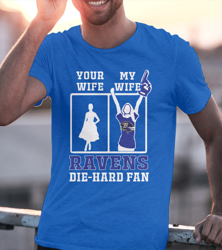 Your Wife My Wife Ravens Die-Hard Fan T-Shirt