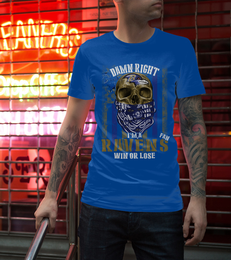 Damn Right I'm A Ravens Fan Win Or Lose T-Shirt