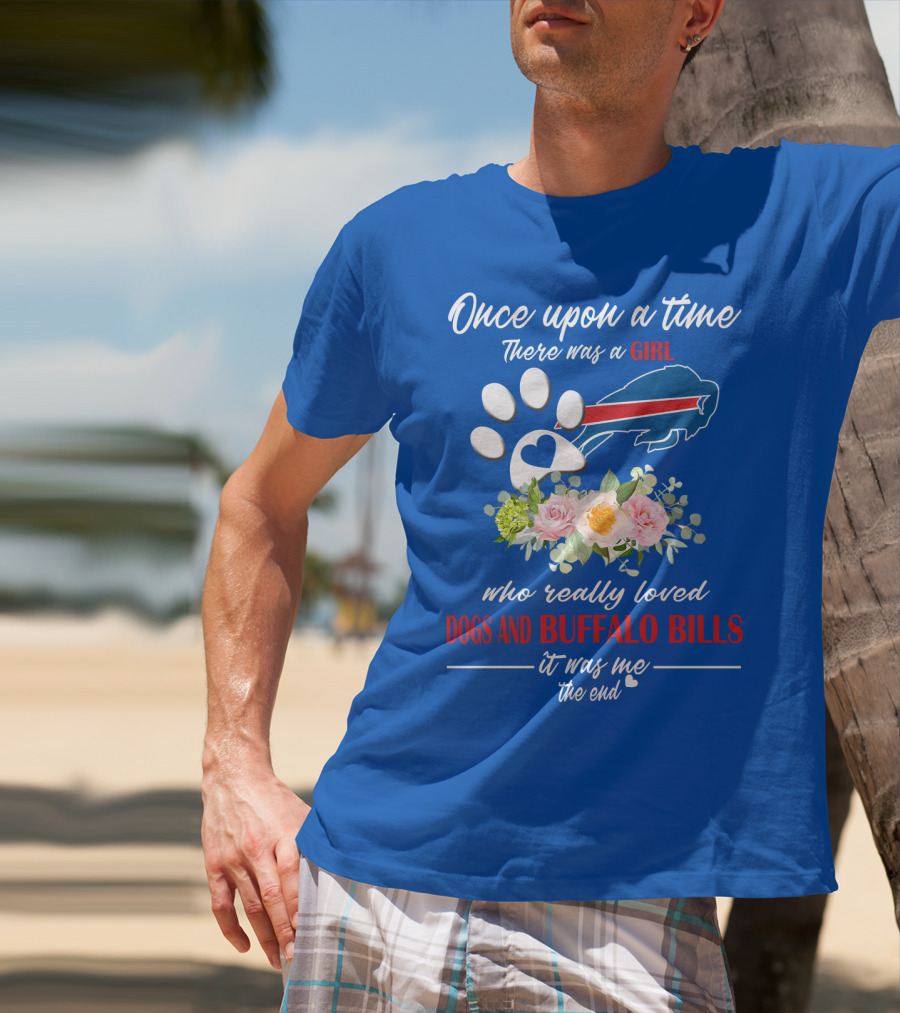 Once Upon A Time There Was A Girl Who Really Loved Dogs And Buffalo Bills It Was Me The End T-Shirt