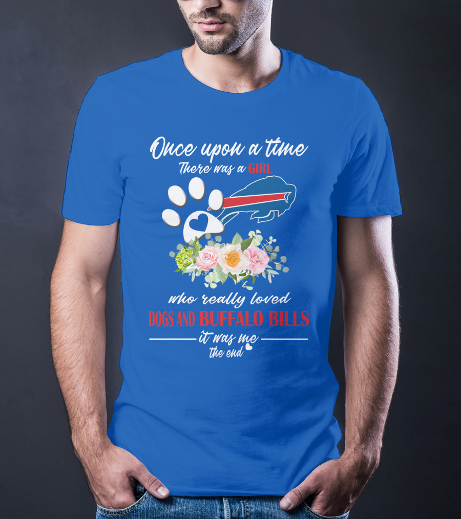 Once Upon A Time There Was A Girl Who Really Loved Dogs And Buffalo Bills It Was Me The End T-Shirt