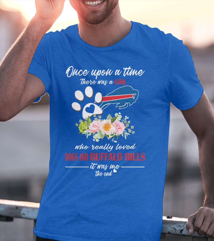 Once Upon A Time There Was A Girl Who Really Loved Dogs And Buffalo Bills It Was Me The End T-Shirt