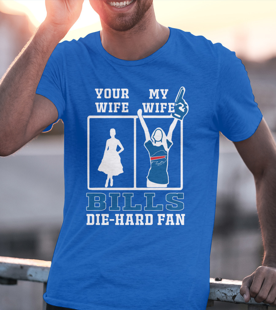 Your Wife My Wife Bills Die-Hard Fan T-Shirt