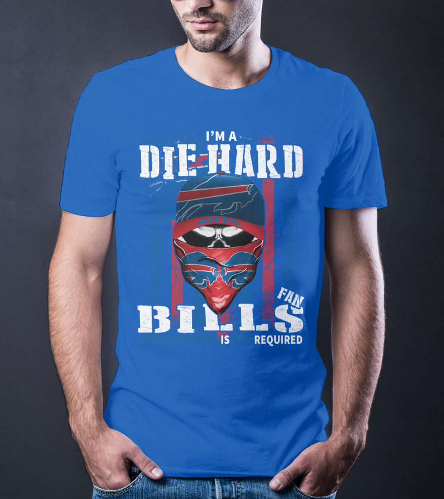 I'm A Die-Hard Bills Fan Your Approval Is Not Required T-Shirt