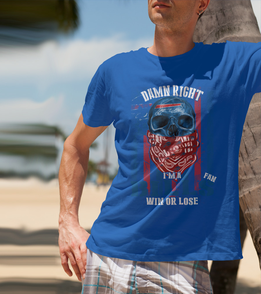 Damn Right I'm A Buffalo Bills Fan Win Or Lose T-Shirt