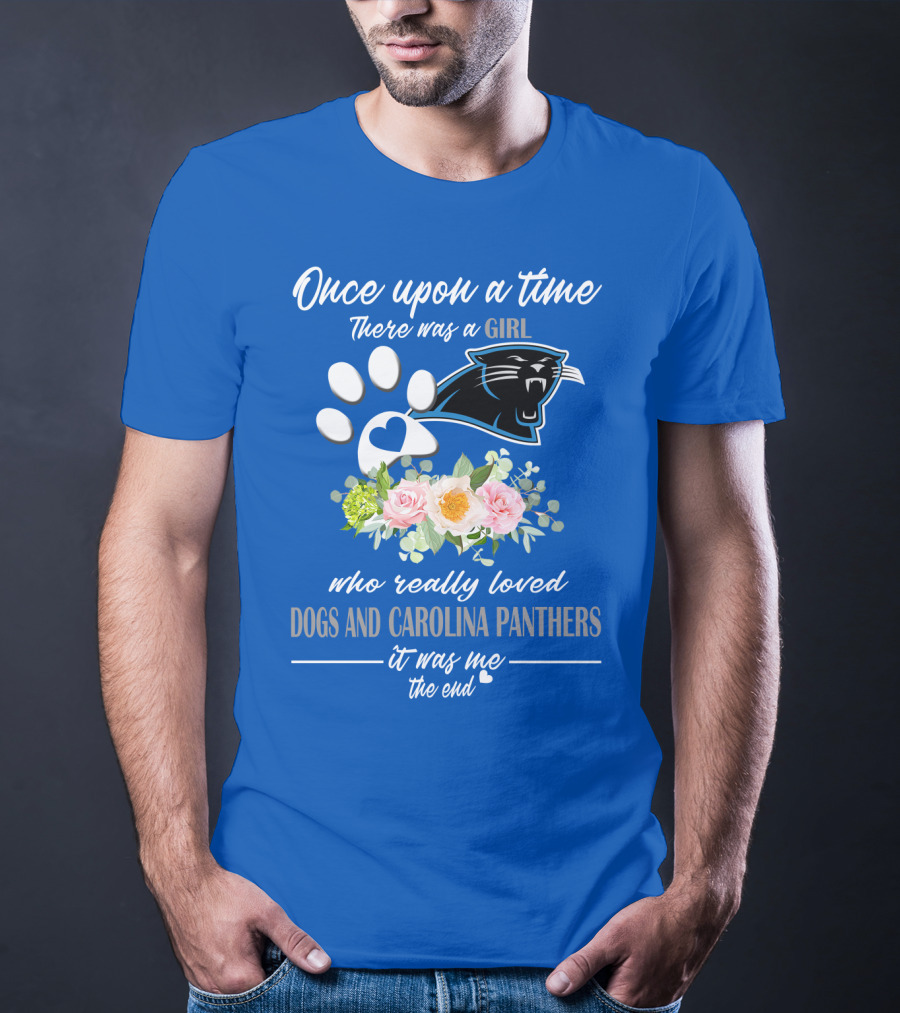 Once Upon A Time There Was A Girl Who Really Loved Dogs And Carolina Panthers It Was Me The End T-Shirt