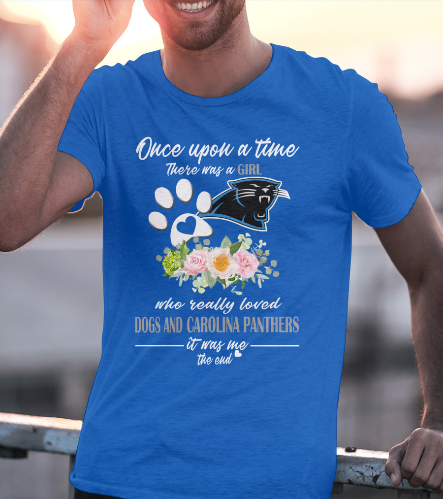 Once Upon A Time There Was A Girl Who Really Loved Dogs And Carolina Panthers It Was Me The End T-Shirt
