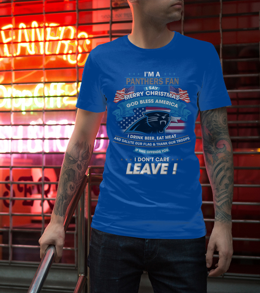 I'm A Panthers Fan Merry Christmas God Bless America I Drink Beer Eat Meat Salute Our Flag Thank Our Troops Leave T-Shirt