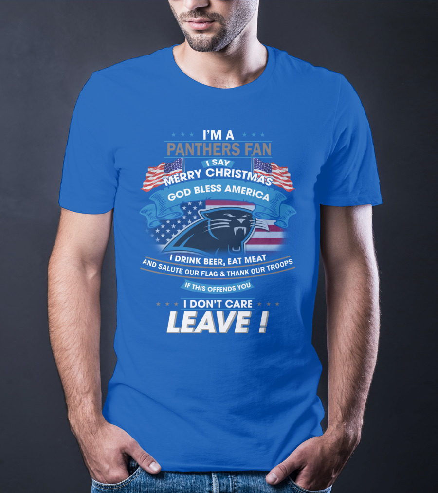 I'm A Panthers Fan Merry Christmas God Bless America I Drink Beer Eat Meat Salute Our Flag Thank Our Troops Leave T-Shirt