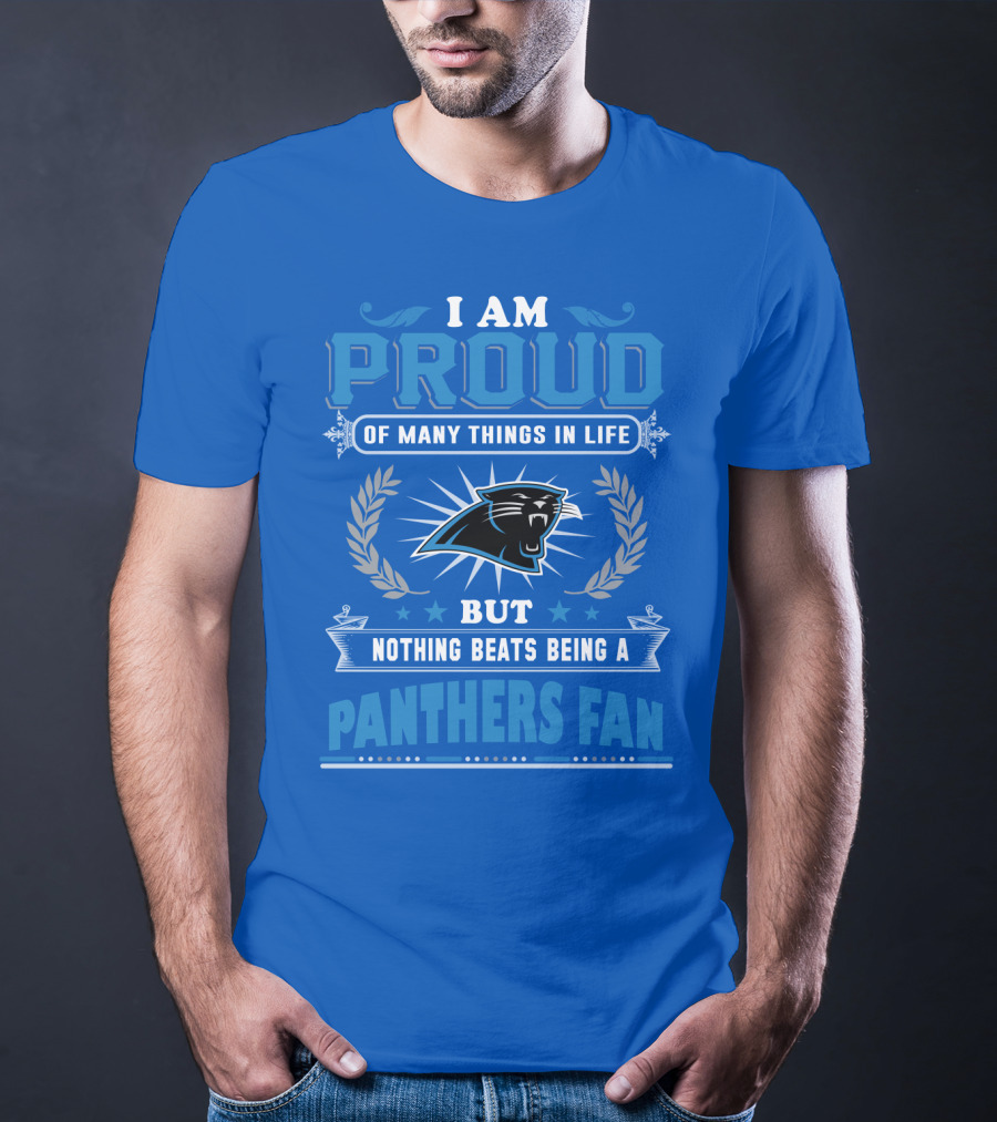 I Am Proud Of Many Things In Life But Nothing Beats Being A Panthers Fan Carolina Panthers T-Shirt