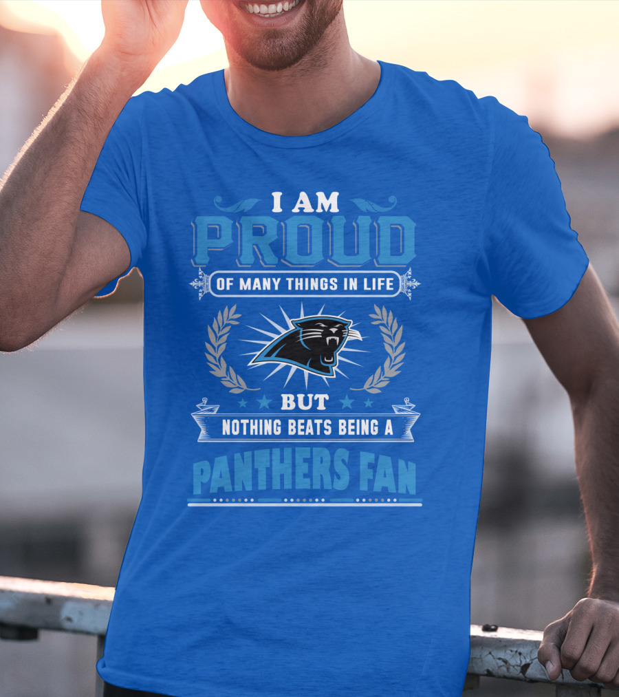 I Am Proud Of Many Things In Life But Nothing Beats Being A Panthers Fan Carolina Panthers T-Shirt