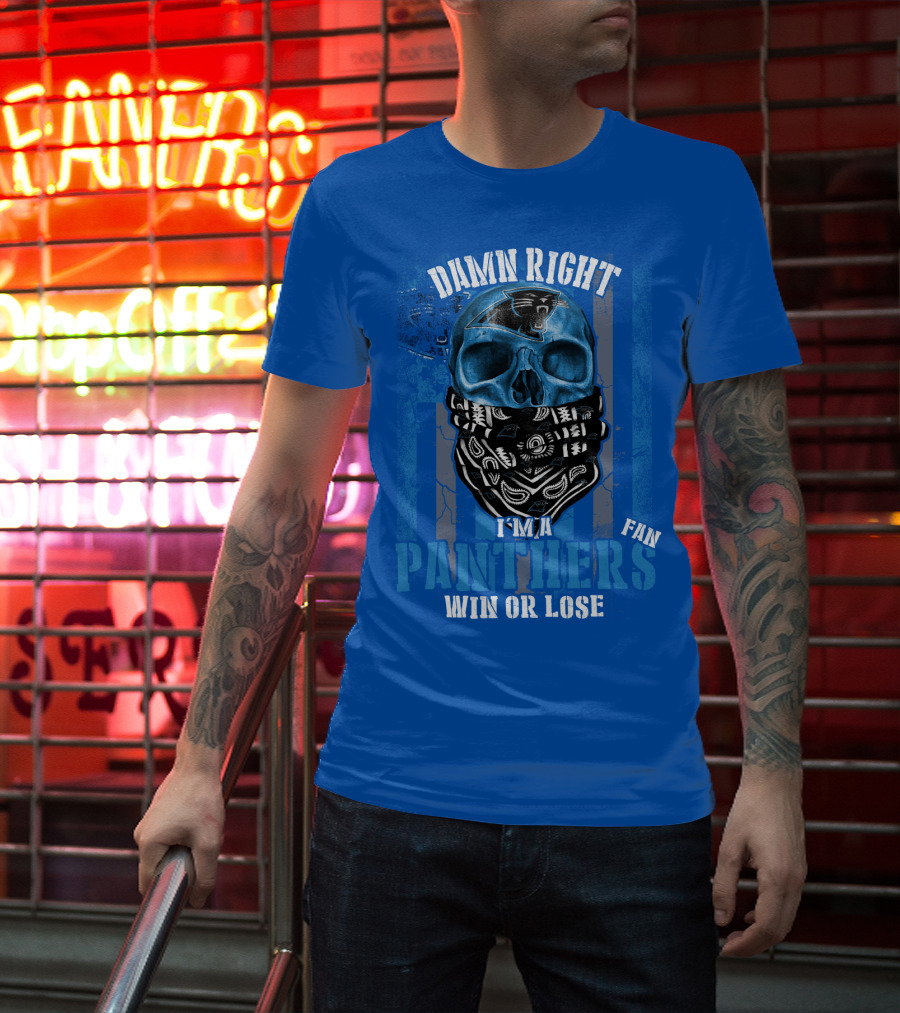 Damn Right I'm A Panthers Fan Win Or Lose T-Shirt