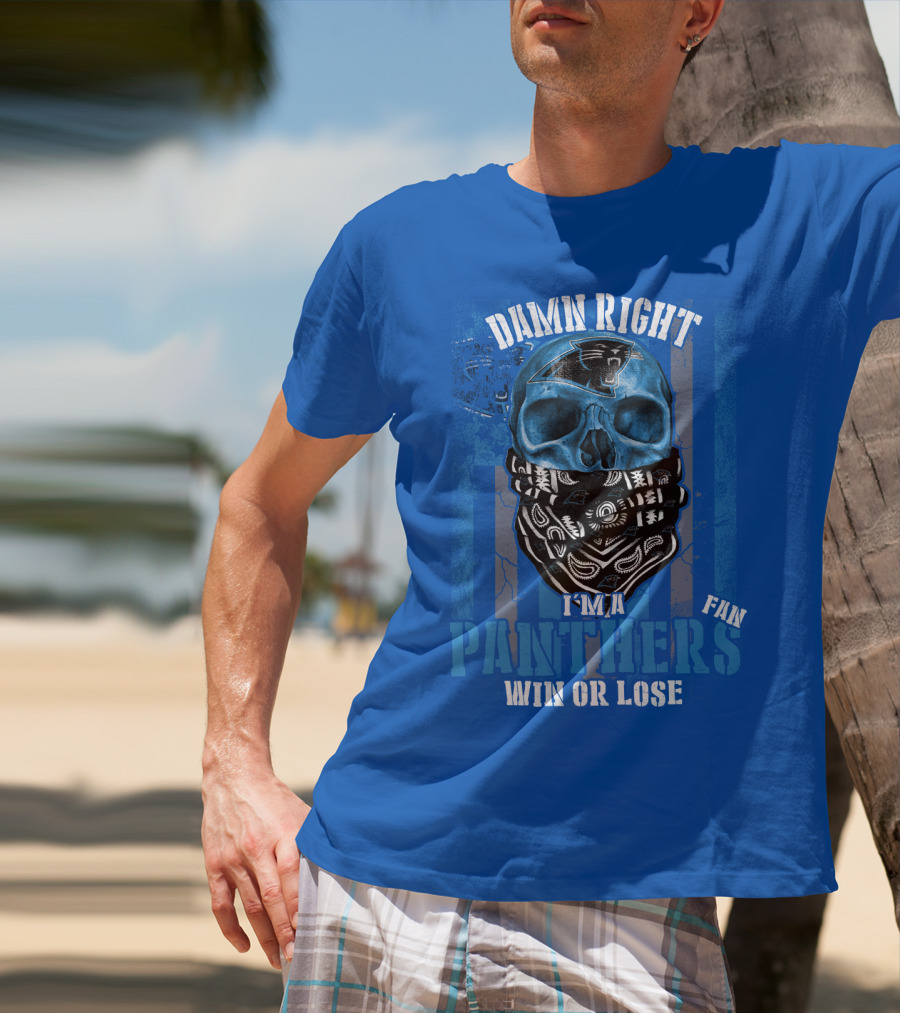 Damn Right I'm A Panthers Fan Win Or Lose T-Shirt