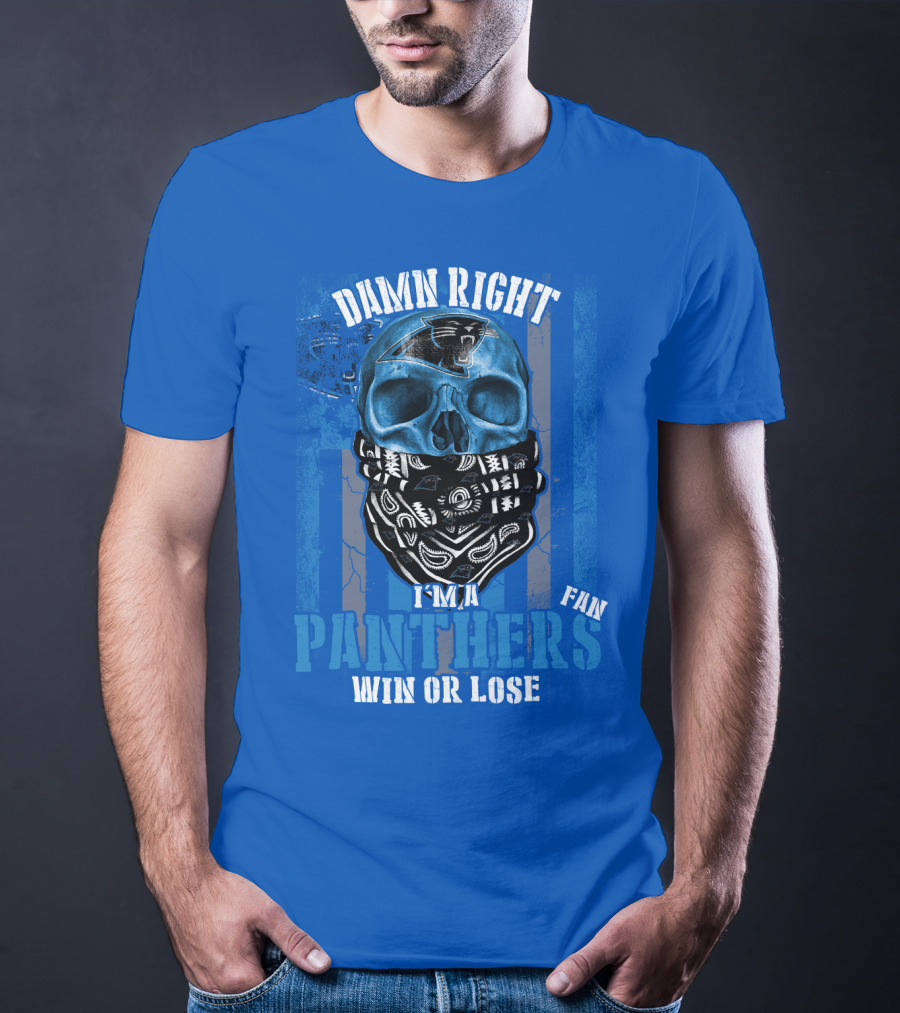 Damn Right I'm A Panthers Fan Win Or Lose T-Shirt