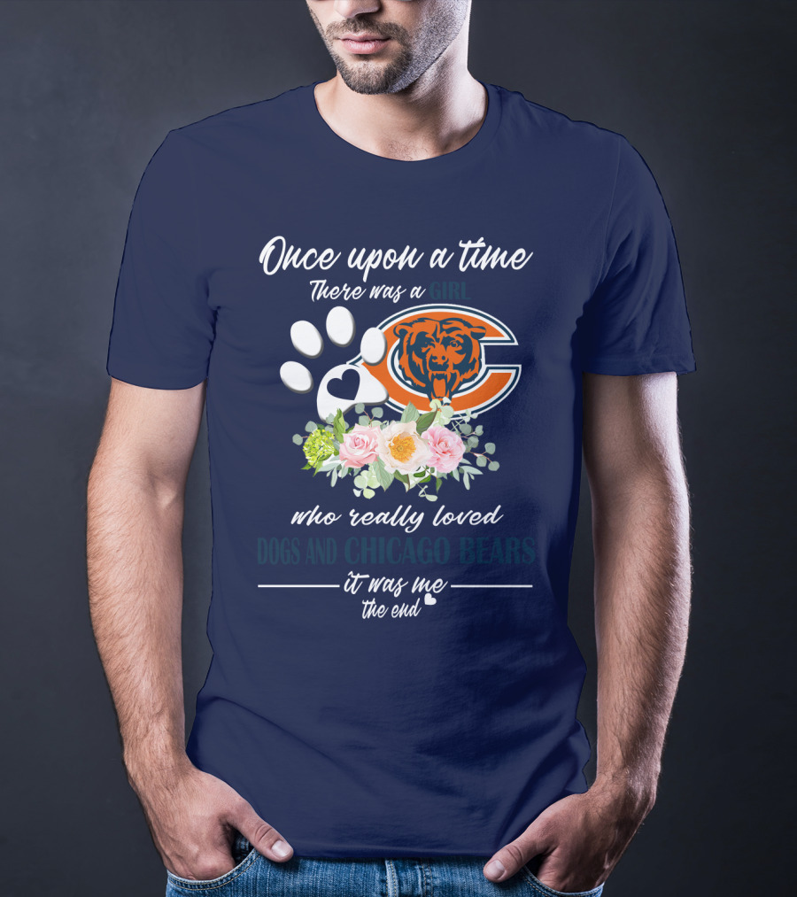 Once Upon A Time There Was A Girl Who Really Loved Dogs And Chicago Bears It Was Me The End T-Shirt