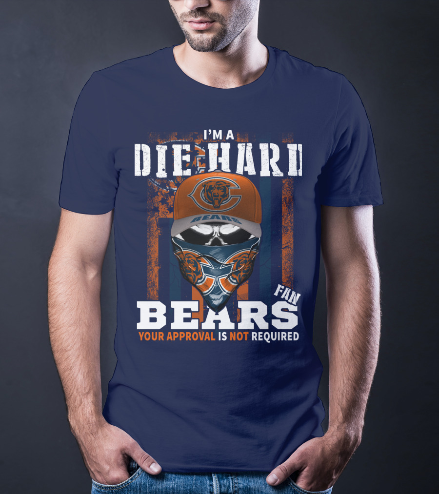 I'm A Die-Hard Bears Fan Your Approval Is Not Required T-Shirt