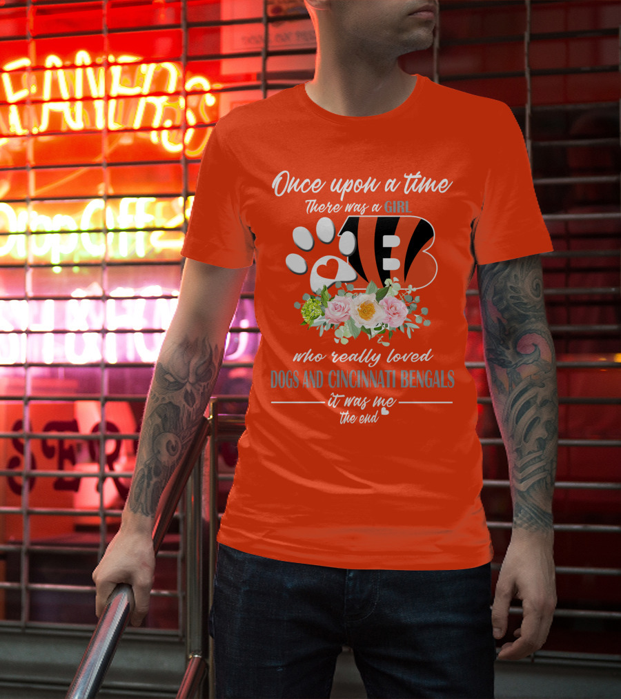 Once Upon A Time There Was A Girl Who Really Loved Dogs And Cincinnati Bengals It Was Me The End T-Shirt