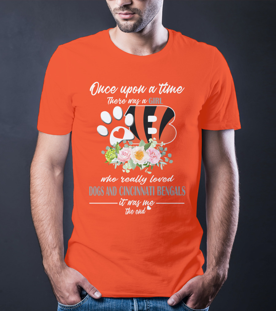Once Upon A Time There Was A Girl Who Really Loved Dogs And Cincinnati Bengals It Was Me The End T-Shirt