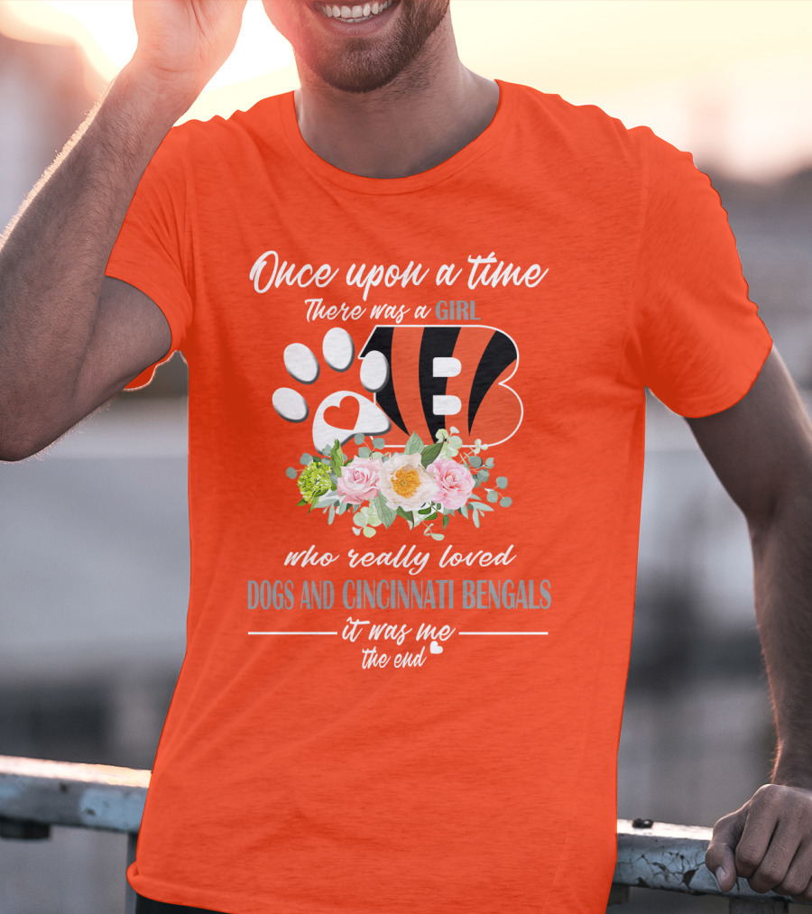 Once Upon A Time There Was A Girl Who Really Loved Dogs And Cincinnati Bengals It Was Me The End T-Shirt