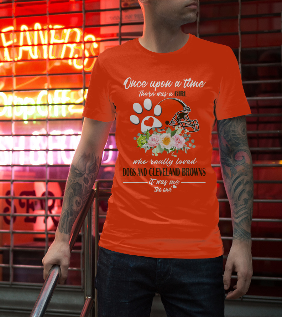 Once Upon A Time There Was A Girl Who Really Loved Dogs And Cleveland Browns It Was Me The End T-Shirt