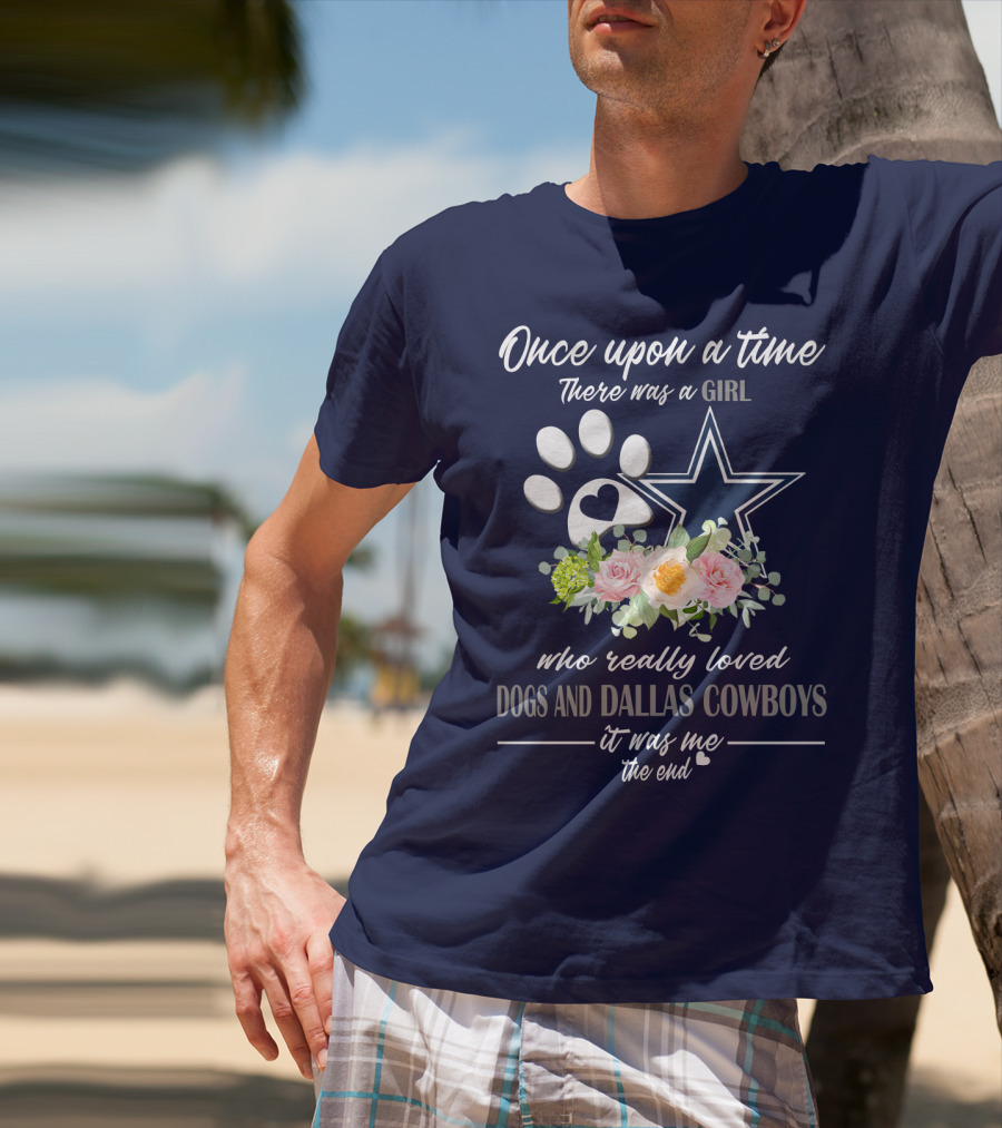 Once Upon A Time There Was A Girl Who Really Loved Dogs And Dallas Cowboys It Was Me The End T-Shirt