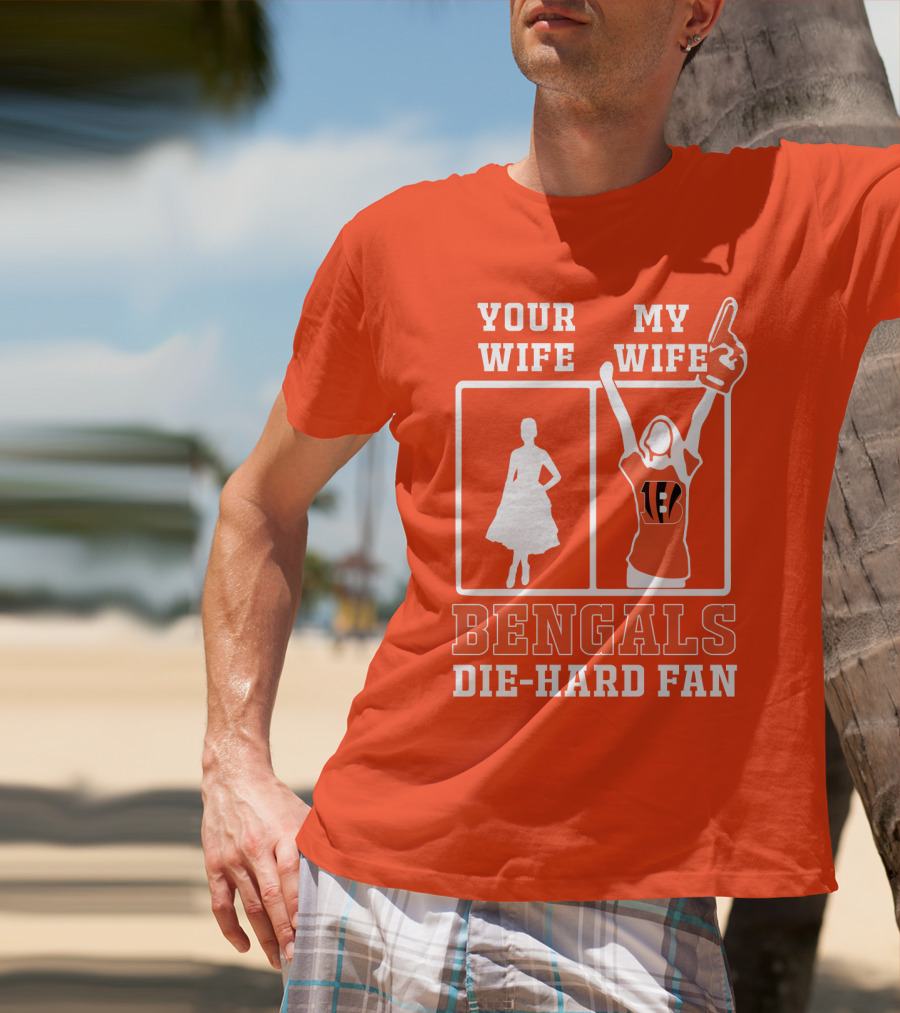 Your Wife My Wife Bengals Die-Hard Fan T-Shirt