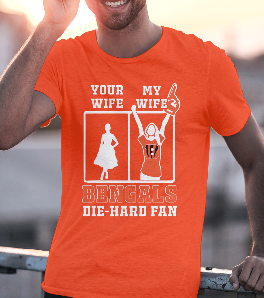 Your Wife My Wife Bengals Die-Hard Fan T-Shirt