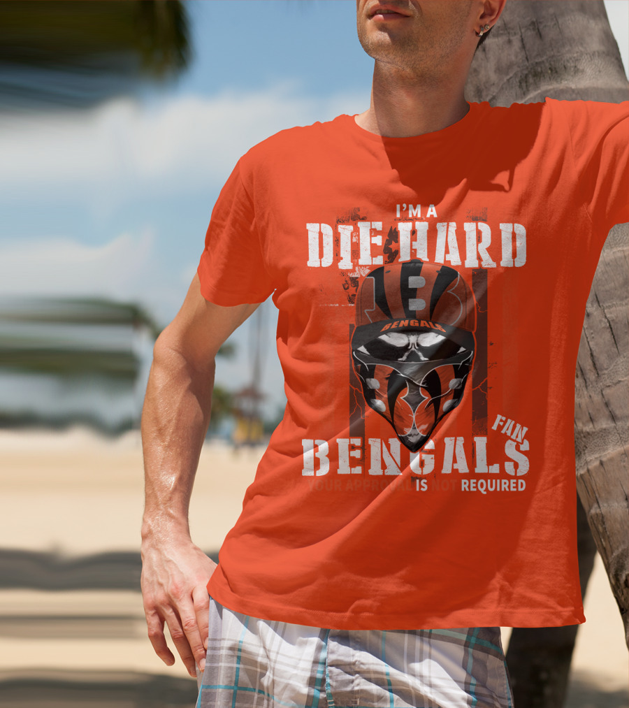 I'm A Die Hard Bengals Fan Approval Not Required T-Shirt