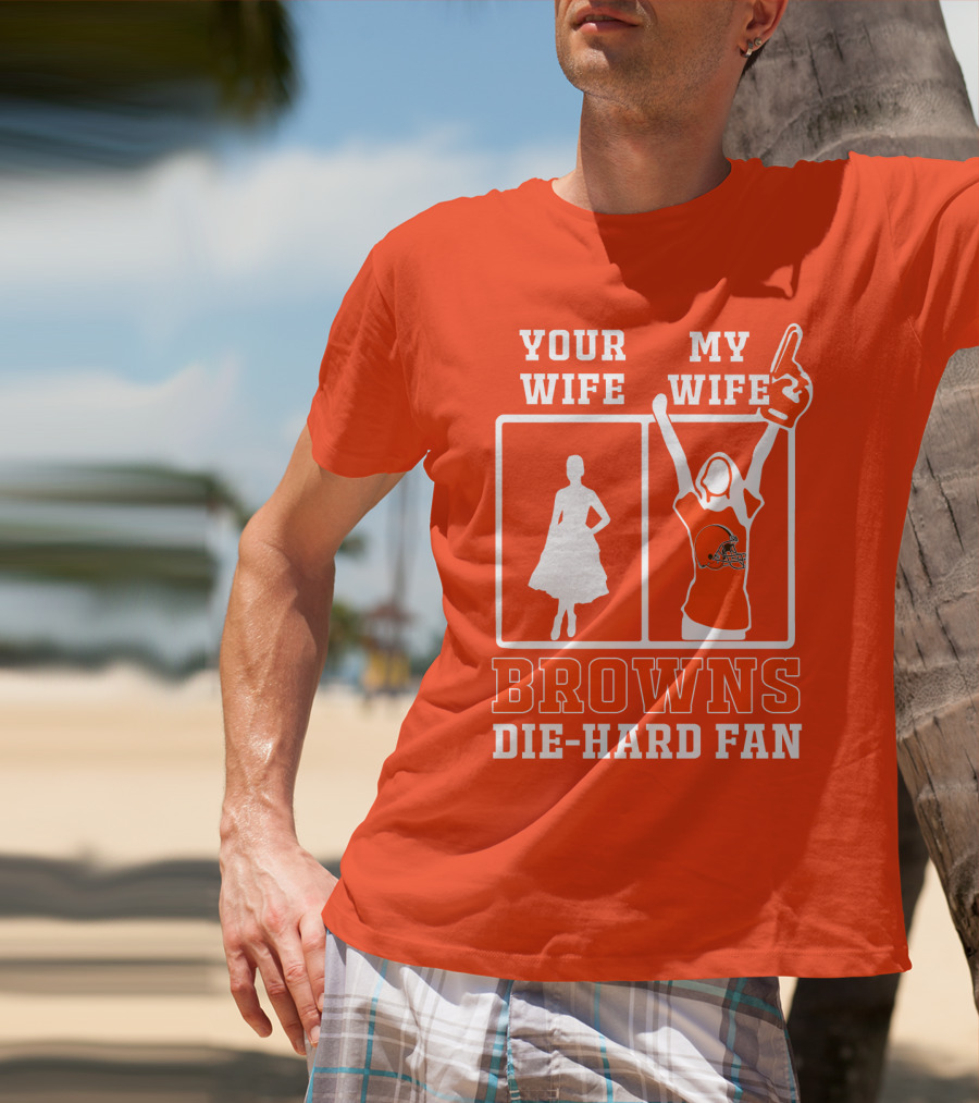 Your Wife My Wife Browns Die-Hard Fan T-Shirt