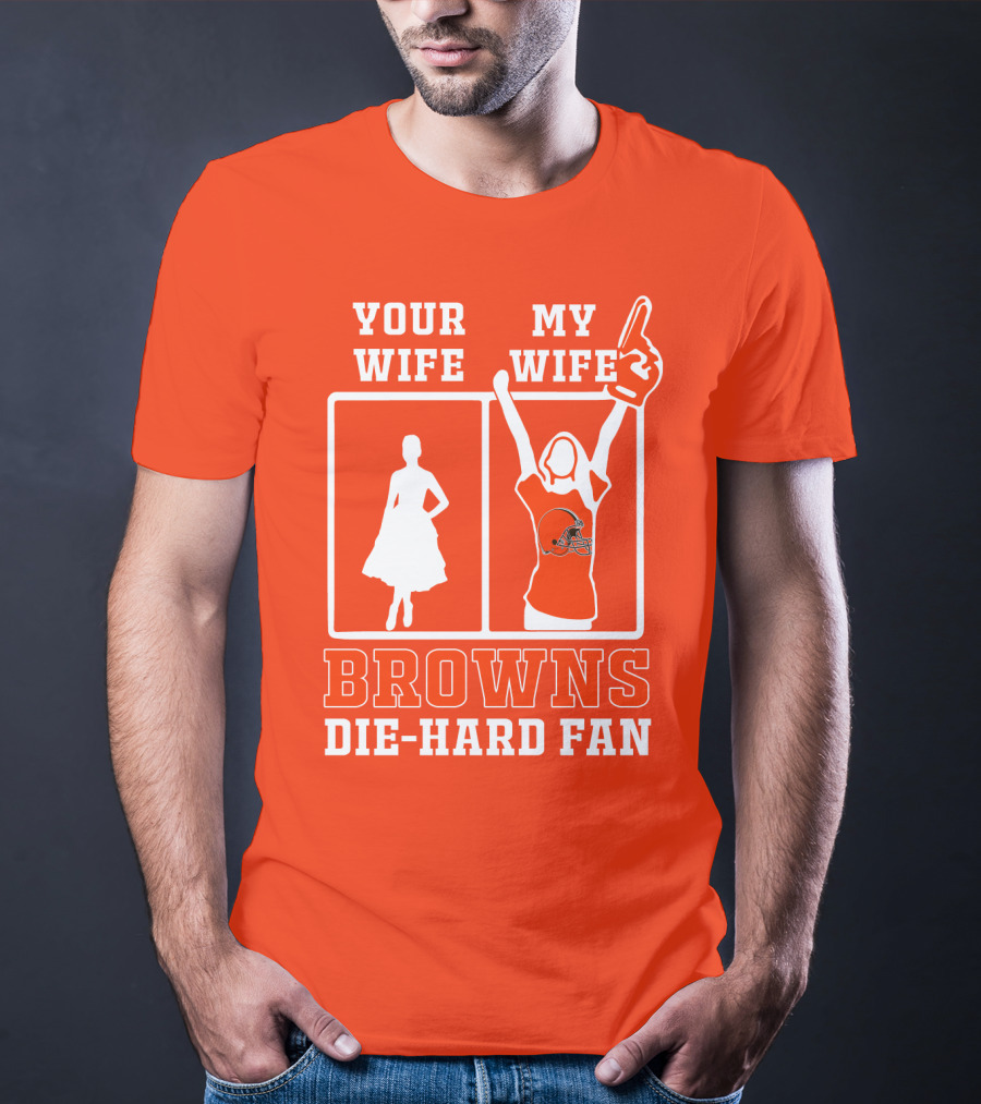 Your Wife My Wife Browns Die-Hard Fan T-Shirt
